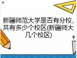 新疆师范大学是否有分校，共有多少个校区(新疆师大几个校区)