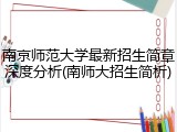 南京师范大学最新招生简章深度分析(南师大招生简析)
