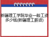新疆理工学院毕业一般工资多少钱(新疆理工薪资)