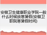 安徽卫生健康职业学院一般什么时候放寒暑假(安徽卫职院寒暑假时间)