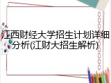 江西财经大学招生计划详细分析(江财大招生解析)