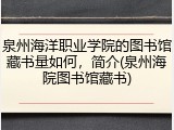泉州海洋职业学院的图书馆藏书量如何，简介(泉州海院图书馆藏书)