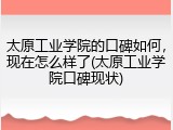 太原工业学院的口碑如何，现在怎么样了(太原工业学院口碑现状)