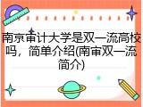 南京审计大学是双一流高校吗，简单介绍(南审双一流简介)