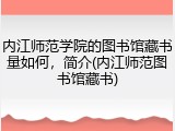 内江师范学院的图书馆藏书量如何，简介(内江师范图书馆藏书)