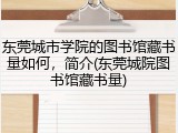 东莞城市学院的图书馆藏书量如何，简介(东莞城院图书馆藏书量)