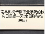 南昌影视传播职业学院的校庆日是哪一天(南昌影院校庆日)
