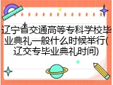 辽宁省交通高等专科学校毕业典礼一般什么时候举行(辽交专毕业典礼时间)