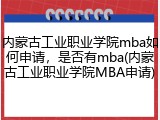 内蒙古工业职业学院mba如何申请，是否有mba(内蒙古工业职业学院MBA申请)