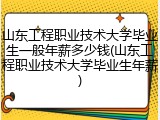 山东工程职业技术大学毕业生一般年薪多少钱(山东工程职业技术大学毕业生年薪)