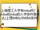 上海理工大学有mba吗？emba和mba的入学条件是什么(上理MBA/EMBA条件)