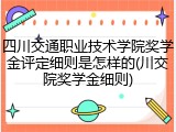 四川交通职业技术学院奖学金评定细则是怎样的(川交院奖学金细则)