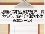 湖南体育职业学院是双一流高校吗，简单介绍(湖南体职非双一流)
