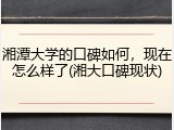 湘潭大学的口碑如何，现在怎么样了(湘大口碑现状)