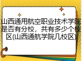 山西通用航空职业技术学院是否有分校，共有多少个校区(山西通航学院几校区)