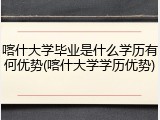 喀什大学毕业是什么学历有何优势(喀什大学学历优势)