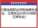 宁夏体育职业学院有哪些专业，王牌专业分析(宁体职王牌专业)