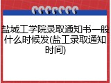 盐城工学院录取通知书一般什么时候发(盐工录取通知时间)