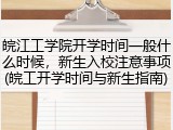 皖江工学院开学时间一般什么时候，新生入校注意事项(皖工开学时间与新生指南)