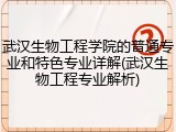 武汉生物工程学院的普通专业和特色专业详解(武汉生物工程专业解析)
