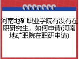 河南地矿职业学院有没有在职研究生，如何申请(河南地矿职院在职研申请)