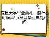 复旦大学毕业典礼一般什么时候举行(复旦毕业典礼时间)