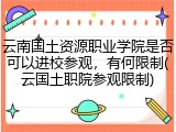 云南国土资源职业学院是否可以进校参观，有何限制(云国土职院参观限制)