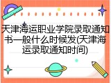 天津海运职业学院录取通知书一般什么时候发(天津海运录取通知时间)