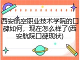 西安航空职业技术学院的口碑如何，现在怎么样了(西安航院口碑现状)