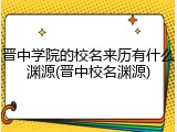 晋中学院的校名来历有什么渊源(晋中校名渊源)