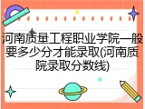河南质量工程职业学院一般要多少分才能录取(河南质院录取分数线)