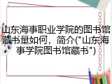 山东海事职业学院的图书馆藏书量如何，简介("山东海事学院图书馆藏书")