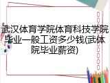 武汉体育学院体育科技学院毕业一般工资多少钱(武体院毕业薪资)