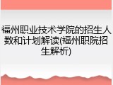 福州职业技术学院的招生人数和计划解读(福州职院招生解析)