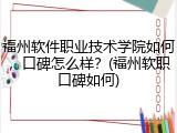 福州软件职业技术学院如何，口碑怎么样？(福州软职口碑如何)