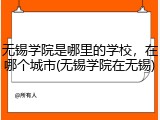 无锡学院是哪里的学校，在哪个城市(无锡学院在无锡)