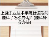 上饶职业技术学院就读期间挂科了怎么办呢？(挂科补救办法)