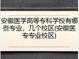 安徽医学高等专科学校有哪些专业，几个校区(安徽医专专业校区)