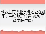 潍坊工商职业学院地址在哪里，学校地理位置(潍坊工商学院位置)