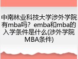 中南林业科技大学涉外学院有mba吗？emba和mba的入学条件是什么(涉外学院MBA条件)