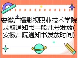 安徽广播影视职业技术学院录取通知书一般几号发放(安徽广院通知书发放时间)