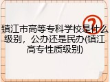 镇江市高等专科学校是什么级别，公办还是民办(镇江高专性质级别)