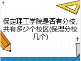 保定理工学院是否有分校，共有多少个校区(保理分校几个)