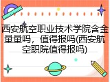 西安航空职业技术学院含金量量吗，值得报吗(西安航空职院值得报吗)
