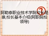 阿勒泰职业技术学院校长是谁,校长基本介绍(阿职院校领导)
