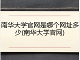 南华大学官网是哪个网址多少(南华大学官网)