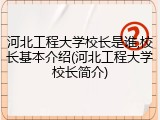 河北工程大学校长是谁,校长基本介绍(河北工程大学校长简介)