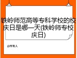 铁岭师范高等专科学校的校庆日是哪一天(铁岭师专校庆日)