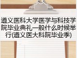 遵义医科大学医学与科技学院毕业典礼一般什么时候举行(遵义医大科院毕业季)