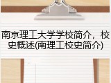 南京理工大学学校简介，校史概述(南理工校史简介)